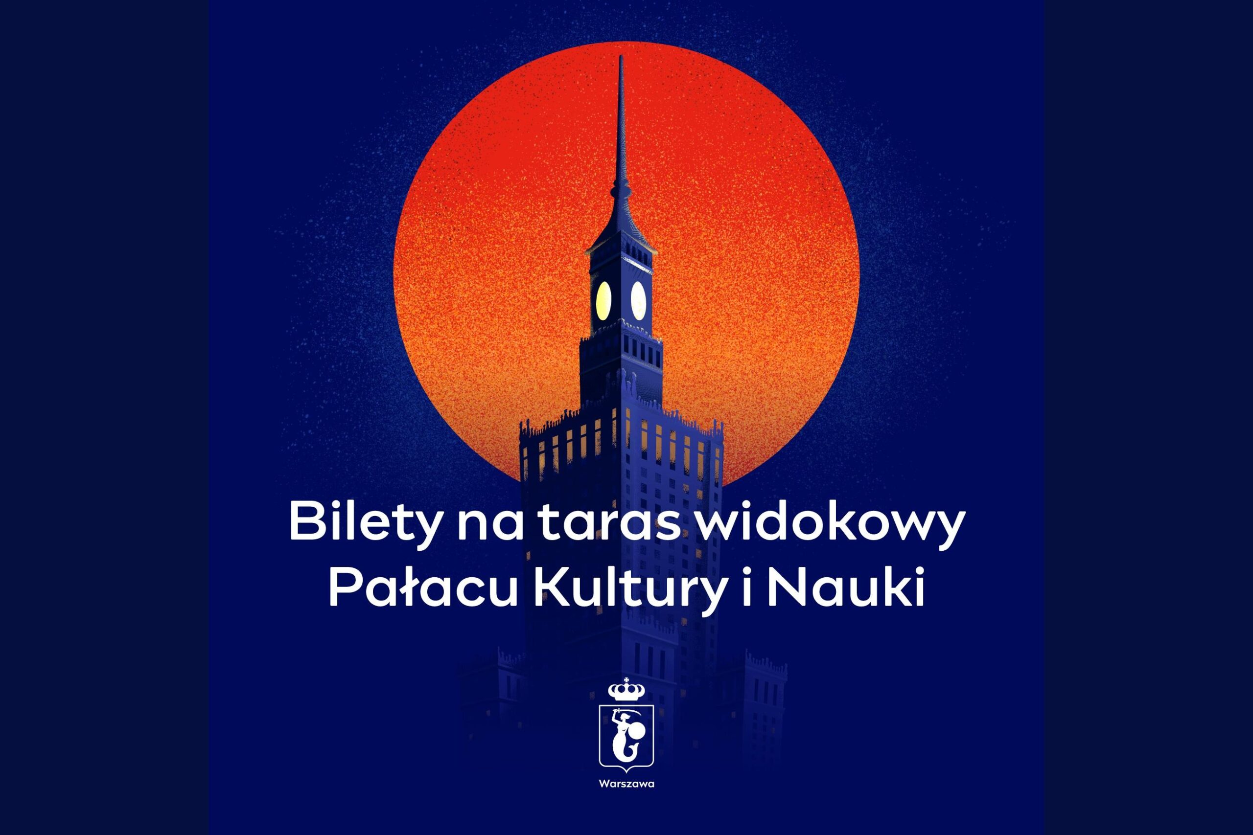 Grafika promująca bilety na taras widokowy Pałacu Kultury i Nauki w Warszawie. W centrum widoczna ilustracja PKiN na granatowym tle z czerwonym słońcem w tle. U dołu biały napis: Bilety na taras widokowy Pałacu Kultury i Nauki oraz herb Warszawy.