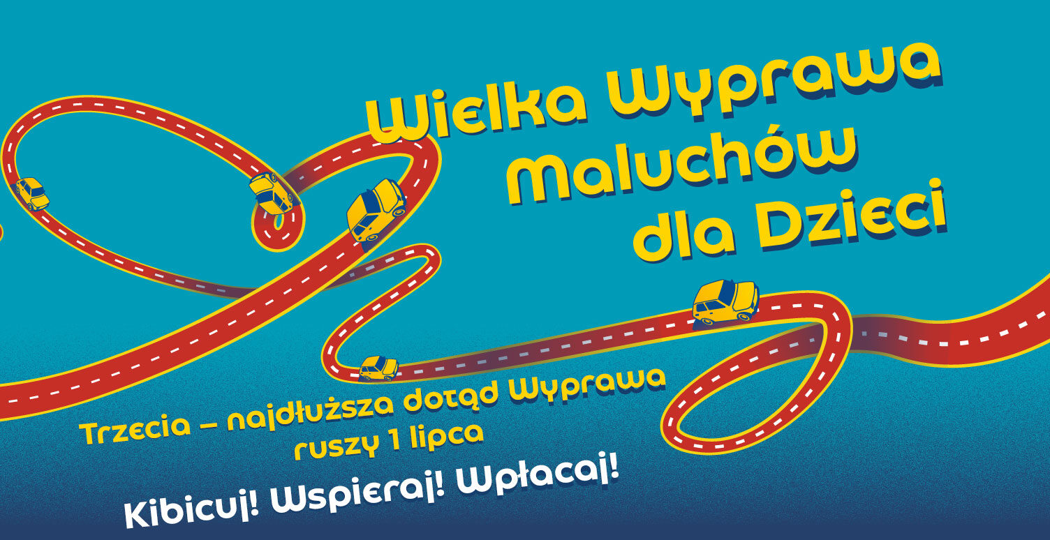 Kolorowa grafika promująca Wielką Wyprawę Maluchów dla Dzieci. Żółte Fiaty 126p jadą po krętej, czerwonej drodze na niebieskim tle. Napis: 'Wielka Wyprawa Maluchów dla Dzieci. Trzecia – najdłuższa dotąd Wyprawa ruszy 1 lipca. Kibicuj! Wspieraj! Wpłacaj!