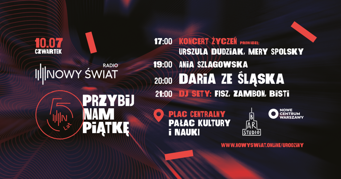 Grafika promująca 5. urodziny Radia Nowy Świat z hasłem „Przybij nam piątkę”. Wydarzenie odbędzie się 10 lipca (czwartek) na Placu Centralnym przed Pałacem Kultury i Nauki w Warszawie. Program: 17:00 – Koncert Życzeń (Urszula Dudziak, Mery Spolsky), 19:00 – Ania Szlagowska, 20:00 – Daria ze Śląska, 21:00 – DJ sety (Fisz, Zambon, Bisti). W tle dynamiczna, abstrakcyjna grafika z logo Radia Nowy Świat i elementami identyfikacji wizualnej.