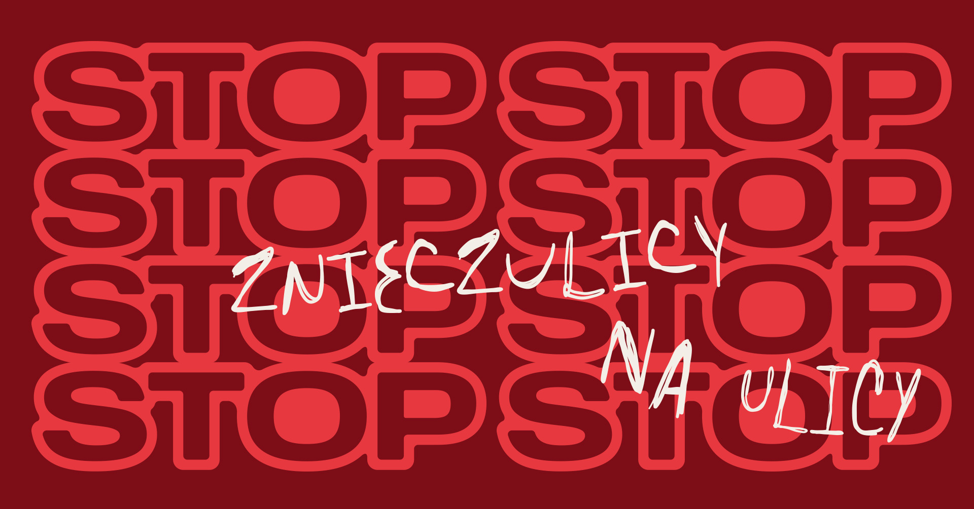 Czerwony plakat z powtarzającym się dużym napisem „STOP” w tle. Na środku, białymi, odręcznymi literami widnieje hasło „STOP ZNIECZULICY NA ULICY”.