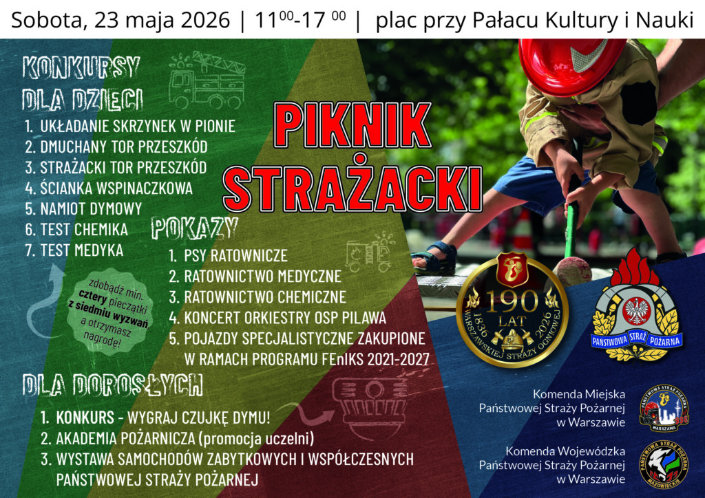 Plakat promujący Piknik Strażacki organizowany 23 maja 2026 roku w godzinach 11:00–17:00 na placu przy Pałacu Kultury i Nauki w Warszawie. Na grafice widoczne jest dziecko w stroju strażackim bawiące się sprzętem strażackim. Centralnie umieszczony jest czerwony napis „Piknik Strażacki”. Po lewej stronie znajdują się informacje o atrakcjach dla dzieci, m.in. dmuchanym torze przeszkód, ściance wspinaczkowej, namiocie dymowym i konkursach. W części środkowej wymieniono pokazy, takie jak psy ratownicze, ratownictwo medyczne i chemiczne oraz koncert orkiestry OSP Pilawa. Na dole opisano atrakcje dla dorosłych, w tym konkurs z czujką dymu, promocję Akademii Pożarniczej i wystawę pojazdów strażackich. Na grafice znajdują się także logotypy Państwowej Straży Pożarnej oraz emblemat 190-lecia Warszawskiej Straży Ogniowej.